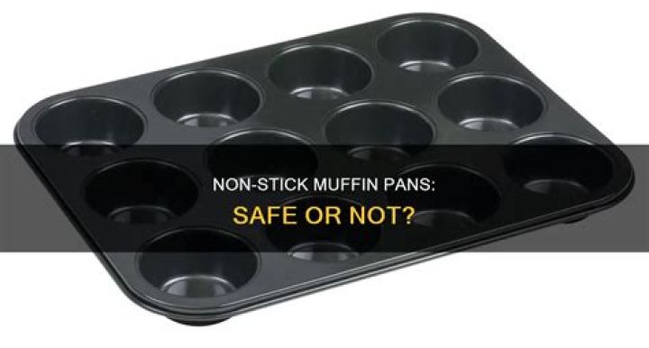 Are non stick muffin pans safe