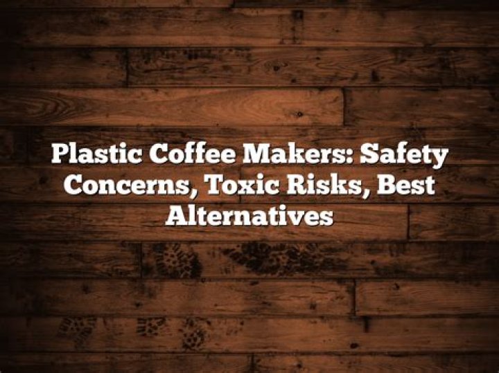 Are plastic coffee makers safe