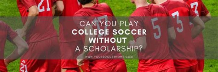 Do you need a scholarship to play college soccer